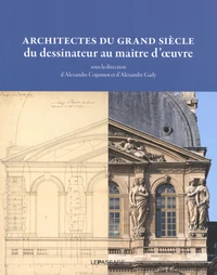 Architectes du Grand Siècle, du dessinateur au maître d'oeuvre