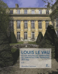 Louis Le Vau et les nouvelles ambitions de l'architecture française 1612-1654