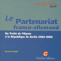 Le Partenariat Franco-Allemand. Du Traite De L'Elysee A La Republique De Berlin (1963-1999)