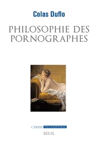 Colas Duflo - Philosophie des pornographes - Les ambitions philosophiques du roman libertin.