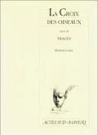 La croix des oiseaux. suivi de Traces