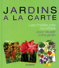Jardins A La Carte. Les Meilleures Recettes Pour Reussir Votre Jardin