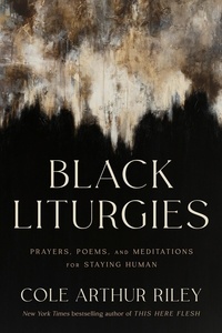 Cole Arthur Riley - Black Liturgies - Prayers, poems and meditations for staying human.