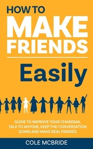  Cole McBride - How to Make Friends Easily: Guide to Improve Your Charisma, Talk to Anyone, Keep The Conversation Going, and Make Real Friends - How to Talk to Anyone, #2.