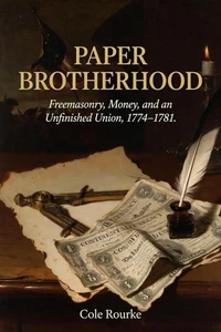 Paper Brotherhood: Freemasonry, Money, and an Unfinished Union, 1774–1781