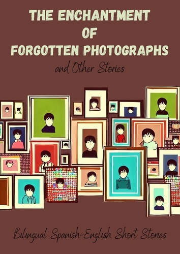  Coledown Bilingual Books - The Enchantment of Forgotten Photographs and Other Stories: Bilingual Spanish-English Short Stories.