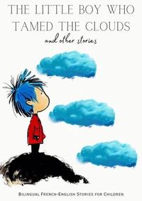 The Little Boy who Tamed the Clouds and Other Stories: Bilingual French-English Stories for Children