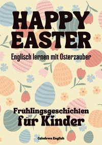 Happy Easter: Englisch lernen mit Osterzauber Frühlingsgeschichten für Kinder