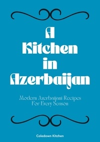  Coledown Kitchen - A Kitchen in Azerbaijan: Modern Azerbaijani Recipes For Every Season.