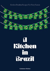  Coledown Kitchen - A Kitchen in Brazil: Modern Brazilian Recipes For Every Season.