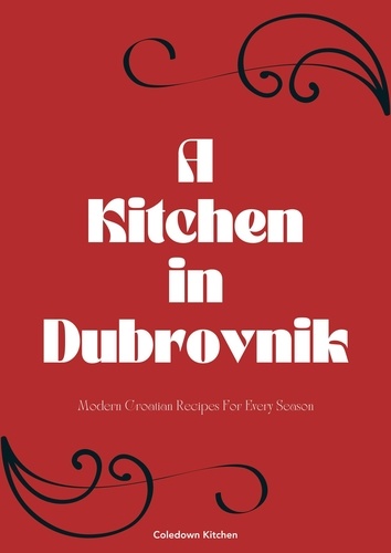  Coledown Kitchen - A Kitchen in Dubrovnik: Modern Croatian Recipes For Every Season.