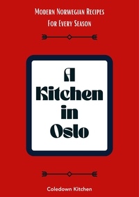  Coledown Kitchen - A Kitchen in Oslo: Modern Norwegian Recipes For Every Season.