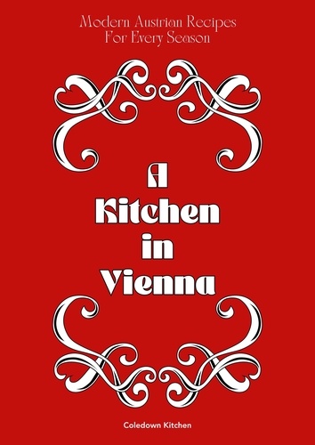  Coledown Kitchen - A Kitchen in Vienna: Modern Austrian Recipes For Every Season.