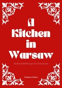  Coledown Kitchen - A Kitchen in Warsaw: Modern Polish Recipes For Every Season.