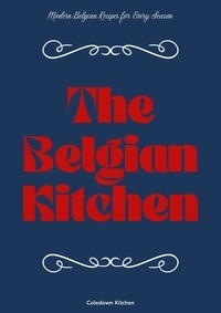  Coledown Kitchen - The Belgian Kitchen: Modern Belgian Recipes for Every Season.