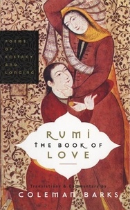 Coleman Barks - Rumi: The Book of Love - Poems of Ecstasy and Longing.