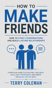 How to Make Friends: How to Start Conversations and Build Lasting Relationships