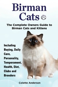  Colette Anderson - Birman Cats, The Complete Owners Guide to Birman Cats and Kittens  Including Buying, Daily Care, Personality, Temperament, Health, Diet, Clubs and Breeders.