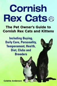  Colette Anderson - Cornish Rex Cats, The Pet Owner’s Guide to Cornish Rex Cats and Kittens  Including Buying, Daily Care, Personality, Temperament, Health, Diet, Clubs and Breeders.