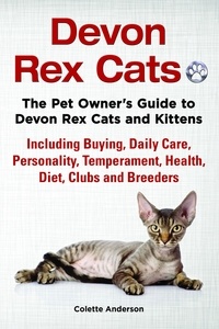  Colette Anderson - Devon Rex Cats The Pet Owner’s Guide to Devon Rex Cats and Kittens Including Buying, Daily Care, Personality, Temperament, Health, Diet, Clubs and Breeders.