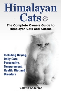  Colette Anderson - Himalayan Cats, The Complete Owners Guide to Himalayan Cats and Kittens  Including Buying, Daily Care, Personality, Temperament, Health, Diet and Breeders.