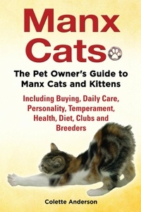  Colette Anderson - Manx Cats, The Pet Owner’s Guide to Manx Cats and Kittens, Including Buying, Daily Care, Personality, Temperament, Health, Diet, Clubs and Breeders.