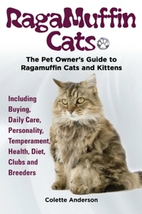  Colette Anderson - RagaMuffin Cats, The Pet Owners Guide to Ragamuffin Cats and Kittens Including Buying, Daily Care, Personality, Temperament, Health, Diet, Clubs and Breeders.