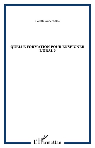 Colette Aubert-Gea - Quelle formation pour enseigner l'oral ?.