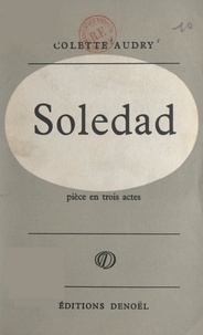 Colette Audry - Soledad - Pièce en trois actes.