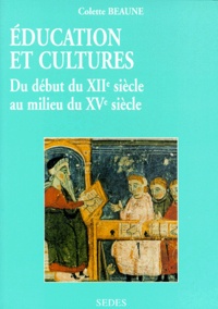 Colette Beaune - Education Et Cultures. Du Debut Du Xiie Siecle Au Milieu Du Xve Siecle.