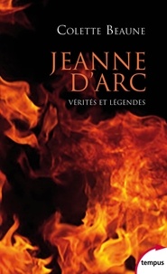 Colette Beaune - Jeanne d'Arc, vérités et légendes.