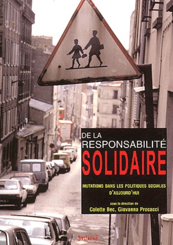 Colette Bec et Giovanna Procacci - De la responsabilité solidaire - Mutations dans les politiques sociales aujourd'hui.