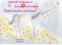 Colette Becuzzi - Adélaïde la licorne et les enfants du monde - Il était une fois, une licorne.