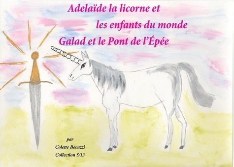 Adélaïde la licorne et les enfants du monde. Galad et le Pont de l'Epée
