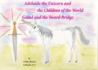Colette Becuzzi - Adelaïde the Unicorn and the Children of the World - Galad and the Sword Bridge.