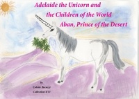 Colette Becuzzi - Adelaïde the Unicorn and the Children of the World - Aban, Prince of the Desert.