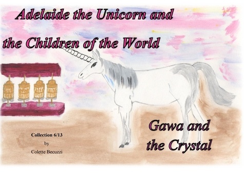 Adelaide the unicorn and the children of the world. Gawa and the Crystal
