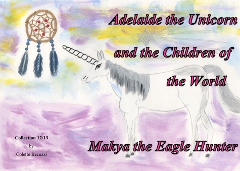 Adelaide the unicorn and the children of the world. Makya the Eagle Hunter