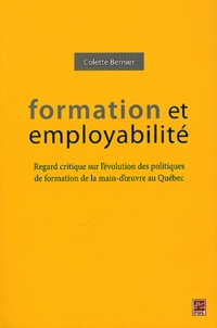 Colette Bernier - Formation et employabilité - Regard critique sur l'évolution des politiques de formation de la main-d'oeuvre au Québec.