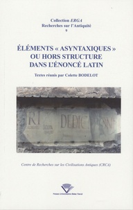 Colette Bodelot - Eléments "asyntaxiques" ou hors structure dans l'énoncé latin - Actes du colloque international de Clermont-Ferrand, Université Blaise-Pascal, 16 et 17 septembre 2005.