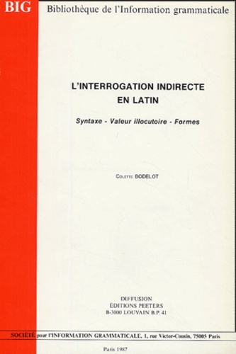 Colette Bodelot - L'interrogation indirecte en latin - Syntaxe, Valeur illocutoire, formes.