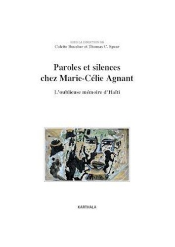 Colette Boucher et Thomas C. Spear - Paroles et silences chez Marie-Célie Agnant - L'oublieuse mémoire d'Haïti.