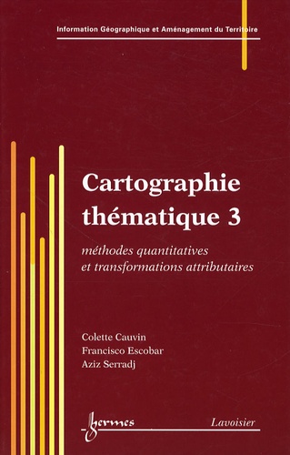Colette Cauvin et Francisco Escobar - Cartographie thématique - Tome 3, Méthodes quantitatives et transformations attributaires.