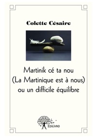 Colette Césaire - La martinique est à nous ou un difficile équilibre.