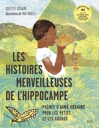 Colette Césaire et May Angeli - Les Histoires merveilleuses de l'hippocampe - Poèmes d'Aimé Césaire pour les petits et les grands.