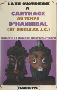Colette Charles-Picard et Gilbert Charles-Picard - La vie quotidienne à Carthage au temps d'Hannibal (IIIe siècle avant Jésus-Christ).