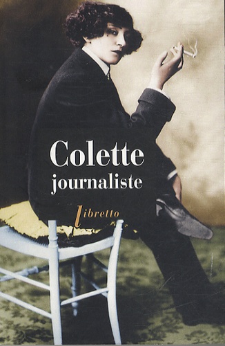  Colette - Colette journaliste - Chroniques et reportages 1893-1955.