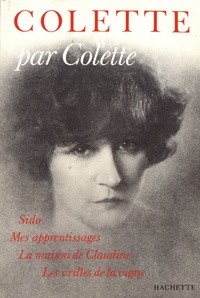  Colette - Colette par Colette - Sido ; Mes apprentissages ; La maison de Claudine ; Les vrilles de la vigne.