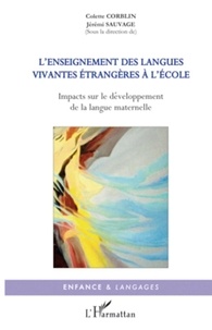 Colette Corblin et Jérémi Sauvage - L'enseignement des langues vivantes étrangères à l'école - Impacts sur le développement de la langue maternelle.