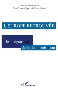 Colette Dubois et J.l. Miege - L'Europe retrouvée - Les migrations de la décolonisation.